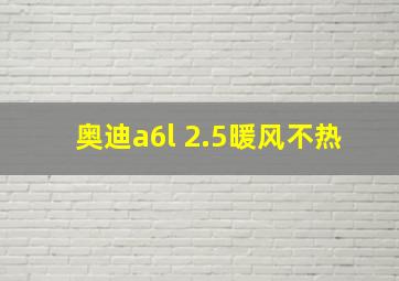 奥迪a6l 2.5暖风不热